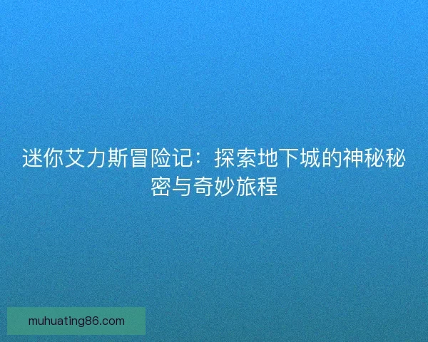 迷你艾力斯冒险记：探索地下城的神秘秘密与奇妙旅程