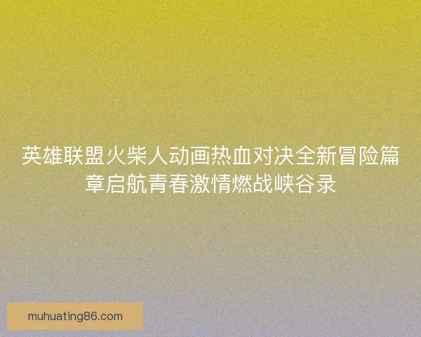英雄联盟火柴人动画热血对决全新冒险篇章启航青春激情燃战峡谷录